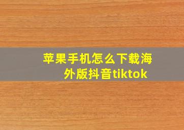 苹果手机怎么下载海外版抖音tiktok