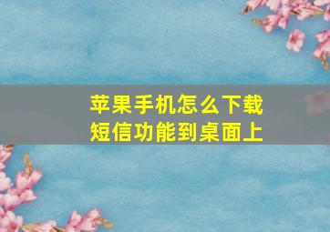 苹果手机怎么下载短信功能到桌面上