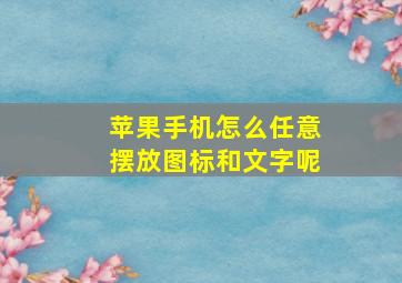 苹果手机怎么任意摆放图标和文字呢