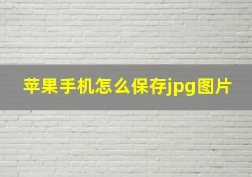 苹果手机怎么保存jpg图片