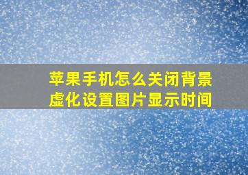 苹果手机怎么关闭背景虚化设置图片显示时间