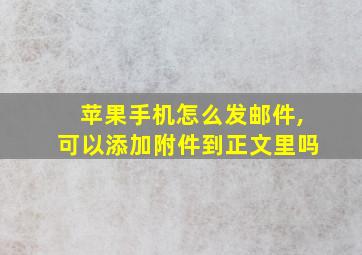 苹果手机怎么发邮件,可以添加附件到正文里吗