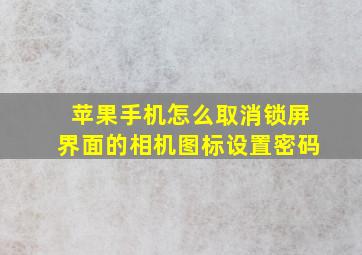 苹果手机怎么取消锁屏界面的相机图标设置密码