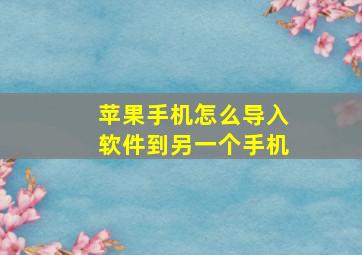 苹果手机怎么导入软件到另一个手机