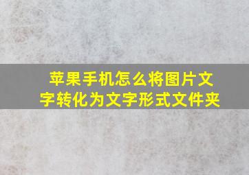 苹果手机怎么将图片文字转化为文字形式文件夹