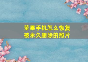 苹果手机怎么恢复被永久删除的照片