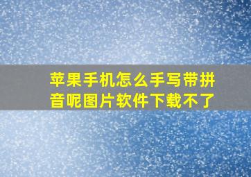 苹果手机怎么手写带拼音呢图片软件下载不了