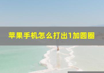 苹果手机怎么打出1加圆圈