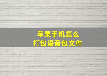 苹果手机怎么打包语音包文件