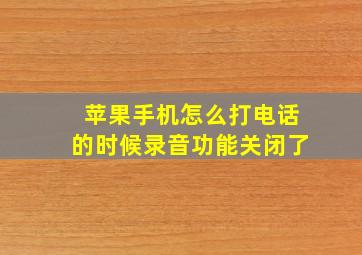 苹果手机怎么打电话的时候录音功能关闭了