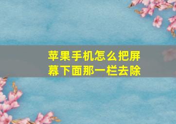 苹果手机怎么把屏幕下面那一栏去除