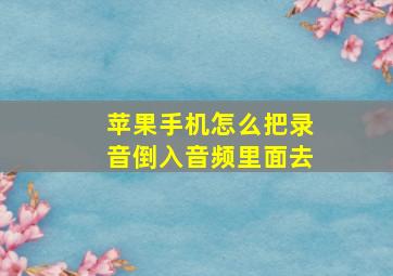 苹果手机怎么把录音倒入音频里面去