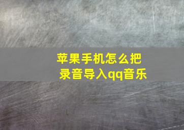 苹果手机怎么把录音导入qq音乐