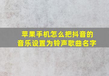 苹果手机怎么把抖音的音乐设置为铃声歌曲名字