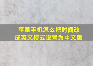 苹果手机怎么把时间改成英文模式设置为中文版