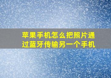 苹果手机怎么把照片通过蓝牙传输另一个手机