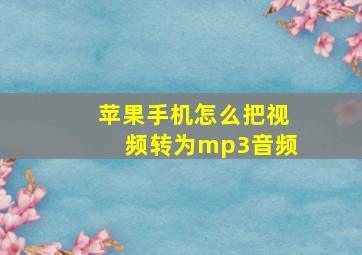 苹果手机怎么把视频转为mp3音频