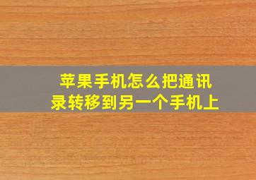 苹果手机怎么把通讯录转移到另一个手机上