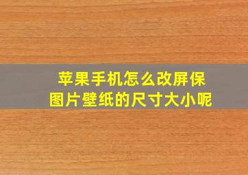 苹果手机怎么改屏保图片壁纸的尺寸大小呢