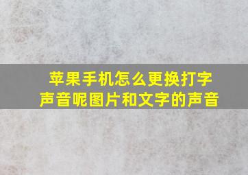 苹果手机怎么更换打字声音呢图片和文字的声音