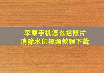 苹果手机怎么给照片消除水印视频教程下载