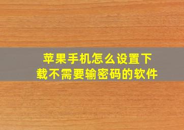 苹果手机怎么设置下载不需要输密码的软件