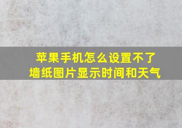 苹果手机怎么设置不了墙纸图片显示时间和天气