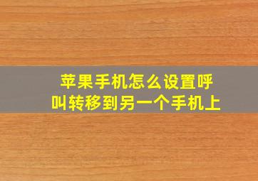 苹果手机怎么设置呼叫转移到另一个手机上