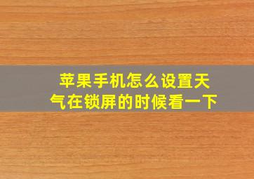 苹果手机怎么设置天气在锁屏的时候看一下