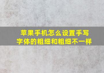 苹果手机怎么设置手写字体的粗细和粗细不一样