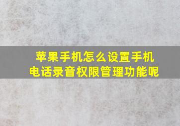 苹果手机怎么设置手机电话录音权限管理功能呢