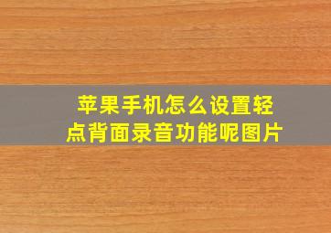 苹果手机怎么设置轻点背面录音功能呢图片