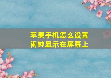 苹果手机怎么设置闹钟显示在屏幕上