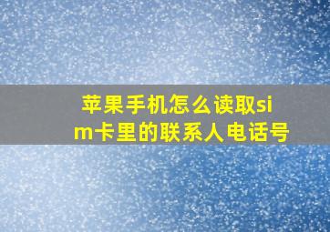 苹果手机怎么读取sim卡里的联系人电话号