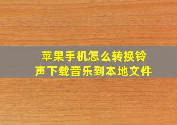 苹果手机怎么转换铃声下载音乐到本地文件