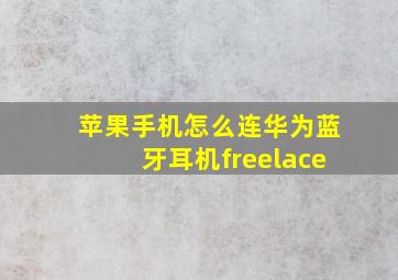 苹果手机怎么连华为蓝牙耳机freelace