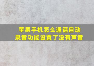 苹果手机怎么通话自动录音功能设置了没有声音