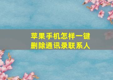 苹果手机怎样一键删除通讯录联系人