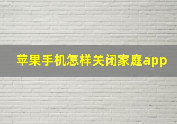 苹果手机怎样关闭家庭app