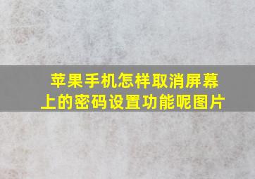 苹果手机怎样取消屏幕上的密码设置功能呢图片