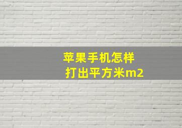 苹果手机怎样打出平方米m2