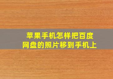 苹果手机怎样把百度网盘的照片移到手机上