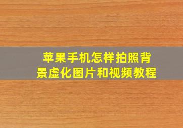 苹果手机怎样拍照背景虚化图片和视频教程