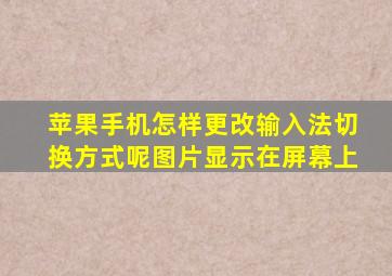 苹果手机怎样更改输入法切换方式呢图片显示在屏幕上