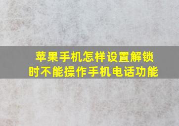 苹果手机怎样设置解锁时不能操作手机电话功能