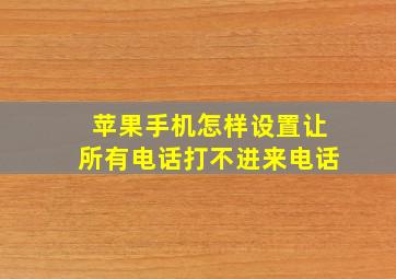 苹果手机怎样设置让所有电话打不进来电话