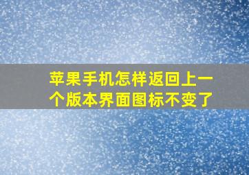 苹果手机怎样返回上一个版本界面图标不变了