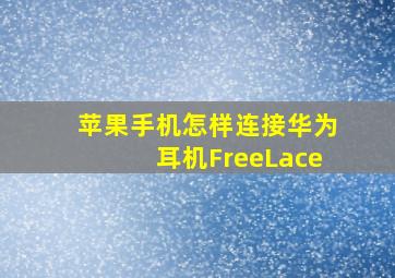 苹果手机怎样连接华为耳机FreeLace