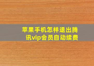 苹果手机怎样退出腾讯vip会员自动续费