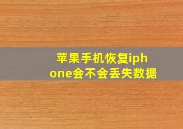 苹果手机恢复iphone会不会丢失数据